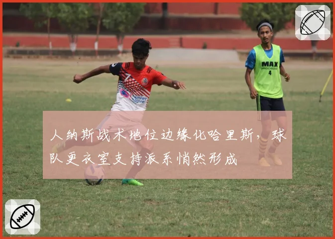 人纳斯战术地位边缘化哈里斯，球队更衣室支持派系悄然形成
