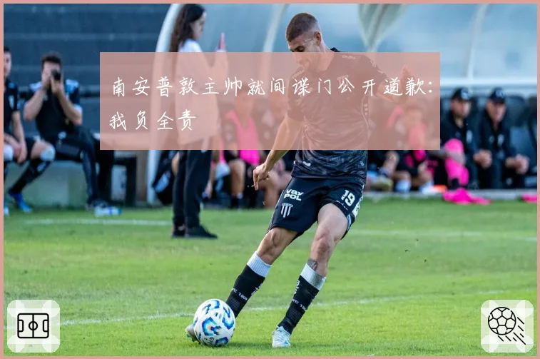 南安普敦主帅就间谍门公开道歉：我负全责